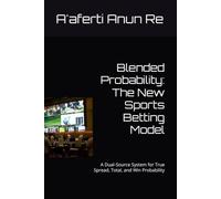 Blended Probability: The New Sports Betting Model: A Dual-Source System for True Spread, Total, and Win Probability