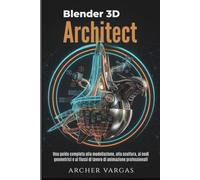 Blender 3D Architect: Una guida completa alla modellazione, alla scultura, ai nodi geometrici e ai flussi di lavoro di animazione professionali
