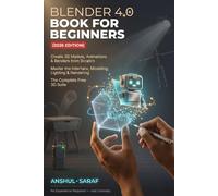 Blender 4.0 Book for Beginners : 3D Modeling & Animation Made Simple - Create 3D Models, Animations & Renders from Scratch. Master the Interface, ... & Rendering The Complete Free 3D Suite