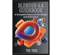 BLENDER 4.4 GUIDEBOOK: A COMPLETE RESOURCE FOR ARTISTS AND ANIMATORS