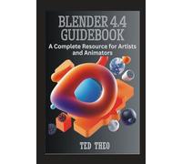 BLENDER 4.4 GUIDEBOOK: A COMPLETE RESOURCE FOR ARTISTS AND ANIMATORS