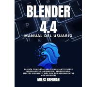 BLENDER 4.4 MANUAL DEL USUARIO: La guía completa para principiantes sobre modelado 3D, animación, renderizado, efectos visuales y más con sus herramientas más recientes