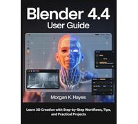Blender 4.4 User Guide: Learn 3D Creation with Step-by-Step Workflows, Tips, and Practical Projects