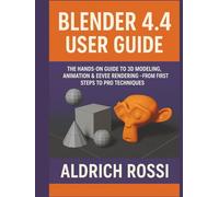 Blender 4.4 User Guide: The Hands-on Guide to 3D Modeling, Animation & Eevee Rendering - From First Steps to Pro Techniques