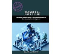 BLENDER 4.4 USER GUIDE: The Ultimate Hands-on Manual to 3D Modeling,Animation and Eeve Rendering -from First Step to Pro