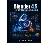 Blender 4.5 COMPLEET GEBRUIKERSHANDLEIDING: Een stapsgewijze handleiding voor 3D-modellering, animatie, rendering en geometrieknooppunten in de nieuwste LTS-release.