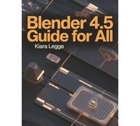 Blender 4.5 Guide for All: Your Step-by-Step Path to 3D Design and Animation