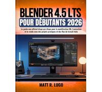 Blender 4.5 LTS pour Débutants 2026: Le guide non officiel étape par étape pour la modélisation 3D, l’animation et le rendu avec des projets pratiques et des flux de travail réels