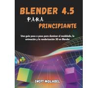 BLENDER 4.5 PARA PRINCIPIANTES: Una guía paso a paso para dominar el modelado, la animación y la renderización 3D en Blender
