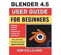Blender 4.5 User guide for Beginners: Beginner friendly lessons creating 3D scenes and animation.