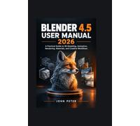 BLENDER 4.5 USER MANUAL 2026: A Practical Guide to 3D Modeling, Animation, Rendering, Materials, and Creative Workflows: 7