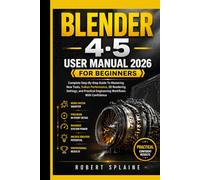 BLENDER 4.5 USER MANUAL 2026 FOR BEGINNERS: Complete Step-by-Step Guide To Mastering New Tools, Vulkan Performance, 3D Rendering Settings, and Practical Engineering Workflows With Confidence.