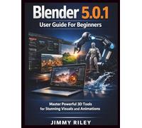 Blender 5.0.1 User Guide For Beginners: Master Powerful 3D Tools for Stunning Visuals and Animations