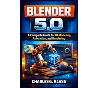 BLENDER 5.0: A Complete Guide to 3D Modeling, Animation, and Rendering