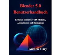 Blender 5.0 Benutzerhandbuch: Erstellen komplexer 3D-Modelle, Animationen und Renderings