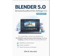 Blender 5.0 Benutzerhandbuch für Anfänger 2026: Ein vollständiger, schrittweiser Workflow für 3D-Modellierung, Animation, Beleuchtung, Rendering, Sculpting und Node-Workflows für professionelle Szenen