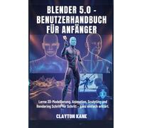 BLENDER 5.0 - BENUTZERHANDBUCH FÜR ANFÄNGER: Lerne 3D-Modellierung, Animation, Sculpting und Rendering Schritt für Schritt - ganz einfach erklärt