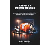 BLENDER 5.0 BENUTZERHANDBUCH: Lerne 3D Modellierung, Animation, Rendering und reale Projekte souverän kennen