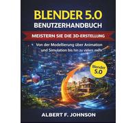 Blender 5.0 Benutzerhandbuch: Meistern Sie die 3D-Erstellung Von der Modellierung über Animation und Simulation bis hin zu vielem mehr