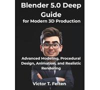 Blender 5.0 Deep Guide for Modern 3D Production: Advanced Modeling, Procedural Design, Animation, and Realistic Rendering: 2