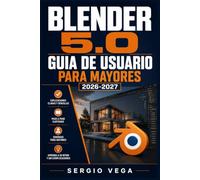 Blender 5.0 Guia de Usuario para Mayores 2026-2027: Aprende Modelado 3D y Animacion Paso a Paso: Instrucciones Simples sin Conocimientos Previos Por