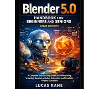 Blender 5.0 Handbook for Beginners and Seniors (2026 Edition): A Complete Step-by-Step Guide to 3D Modeling, Sculpting, Geometry Nodes, Animation, and Realistic Project Creation