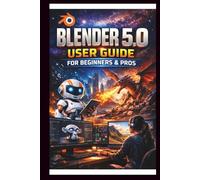 Blender 5.0 User Guide For Beginners And Pro: Step-by-step guide to unlocking advanced geometry handling,rendering cycles X optimisation and streamlined workflow enhancement for stunning 3D creations
