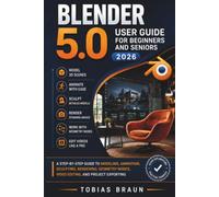 Blender 5.0 User Guide for Beginners and Seniors 2026: A Step-by-Step Guide to Modeling, Animation, Sculpting, Rendering, Geometry Nodes, Video Editing, and Project Exporting