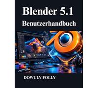 Blender 5.1 Benutzerhandbuch: Meistern Sie 3D Modellierung, prozedurales Design und Rendering.