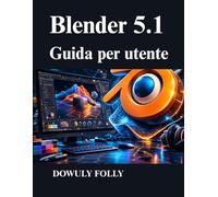 Blender 5.1 Guida per utente: Padronanza della modellazione 3D, della progettazione procedurale e del rendering