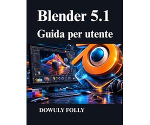 Blender 5.1 Guida per utente: Padronanza della modellazione 3D, della progettazione procedurale e del rendering