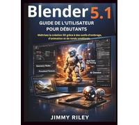 Blender 5.1 Guide de l'utilisateur pour débutants: Maîtrisez la création 3D grâce à des outils d'ombrage, d'animation et de rendu améliorés.
