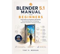 Blender 5.1 Manual for Beginners: From Zero to Freelance 3D Artist: Structured Workflow for Modeling, Texturing, Animation, and Scene Output