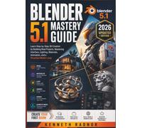 Blender 5.1 Mastery Guide: Learn Step-by-Step 3D Creation by Building Real Projects, Mastering Interface, Lighting, Materials, Animation, and a Perpetual Motion Loop