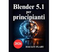 Blender 5.1 per principianti: Esercizi pratici per la modellazione e il rendering 3D