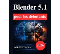 Blender 5.1 pour les débutants: Manuel pratique de modélisation 3D, d'éclairage, de matériaux et d'animation