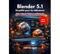 Blender 5.1 Simplifié pour les débutants: Guide pratique du débutant en modélisation 3D, sculpture, animation, rendu et nœuds géométriques