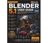 BLENDER 5.1 USER GUIDE (2026 EDITION): MASTER 3D MODELING, ANIMATION, SCULPTING, GEOMETRY NODES, RENDERING, AND VISUAL EFFECTS FROM BEGINNER TO PRO