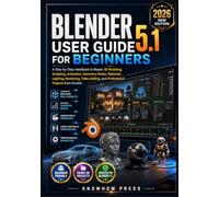 Blender 5.1 User Guide for Beginners: A Step-by-Step Handbook to Master 3D Modeling, Sculpting, Animation, Geometry Nodes, Materials, Lighting, ... and Professional Projects from Scratch