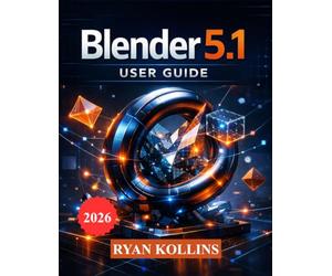 Blender 5.1 User Guide: Learn 3D Modeling, Animation, Lighting, Geometry Nodes, and Rendering from Scratch