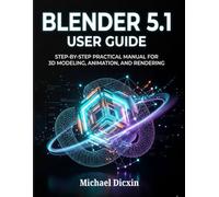 Blender 5.1 User Guide: Step-by-Step Practical Manual for 3D Modeling, Animation, and Rendering