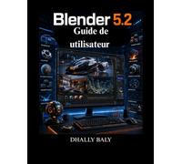 Blender 5.2 Guide de utilisateur: Guide pratique de modélisation 3D professionnelle, de sculpture, d'animation, de simulations, de nœuds géométriques et de rendu