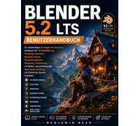 BLENDER 5.2 LTS BENUTZERHANDBUCH: Ein komplettes Handbuch für Anfänger bis Profis: 3D-Modellierung, Skulptur, Animation, Geometry Nodes, ... mit Schritt-für-Schritt-Projekten.