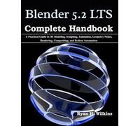 Blender 5.2 LTS Complete Handbook: A Practical Guide to 3D Modeling, Sculpting, Animation, Geometry Nodes, Rendering, Compositing, and Python Automation