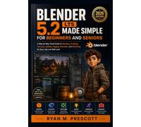 BLENDER 5.2 LTS MADE SIMPLE FOR BEGINNERS AND SENIORS: A Step-by-Step Visual Guide to Modeling, Sculpting, Texturing, Lighting, Rigging, Animation, and Rendering for Every Age and Skill Level