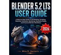 Blender 5.2 LTS User Guide: A Step-by-Step Guide to 3D Modeling, Sculpting, Materials, Animation, Rendering, Geometry Nodes, and Practical Blender Workflows