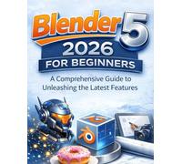 Blender 5 2026 for Beginners: A Comprehensive Guide to Unleashing the Latest Features