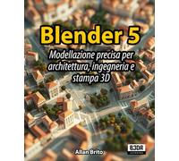 Blender 5: Modellazione precisa per architettura, ingegneria e stampa 3D