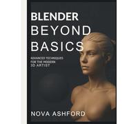 Blender Beyond Basics: Advanced Techniques for the Modern 3D Artist