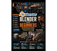 Blender For Beginners: The Dummy-Proof Guide to Blender Explained So Simply a 5-Year-Old Could Model a 3D Donut